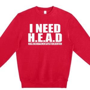 I Need Head Oddly Specific Sarcastic Premium Crewneck Sweatshirt