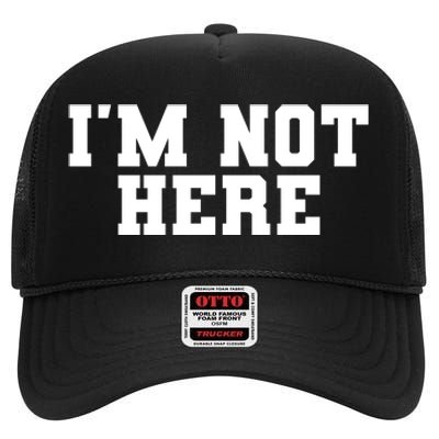 IM Not Here Funny IM Not Here High Crown Mesh Back Trucker Hat