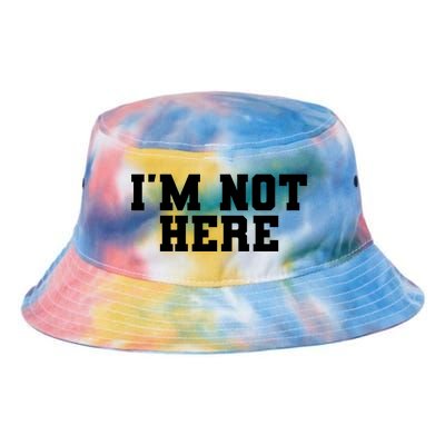 Im Not Here Funny Im Not Here Tie Dye Newport Bucket Hat