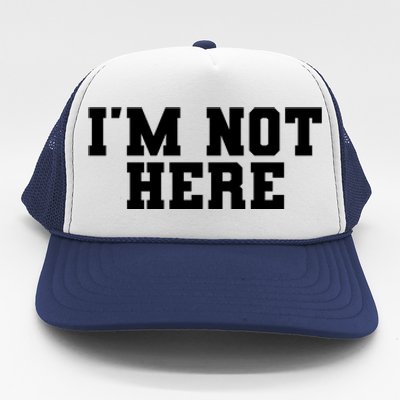 Im Not Here Funny Im Not Here Trucker Hat