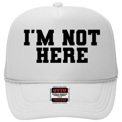 Im Not Here Funny Im Not Here High Crown Mesh Back Trucker Hat