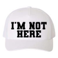 Im Not Here Funny Im Not Here Yupoong Adult 5-Panel Trucker Hat