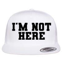 Im Not Here Funny Im Not Here Flat Bill Trucker Hat