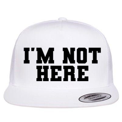 Im Not Here Funny Im Not Here Flat Bill Trucker Hat