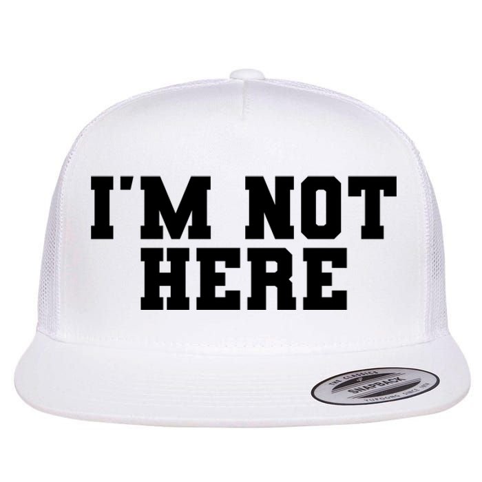 Im Not Here Funny Im Not Here Flat Bill Trucker Hat