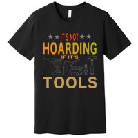 ItS Not Hoarding If ItS Tools Tool Lovers Premium T-Shirt