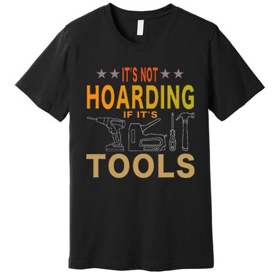 ItS Not Hoarding If ItS Tools Tool Lovers Premium T-Shirt