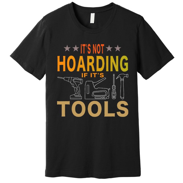 ItS Not Hoarding If ItS Tools Tool Lovers Premium T-Shirt