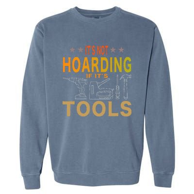 ItS Not Hoarding If ItS Tools Tool Lovers Garment-Dyed Sweatshirt