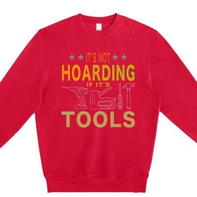 ItS Not Hoarding If ItS Tools Tool Lovers Premium Crewneck Sweatshirt