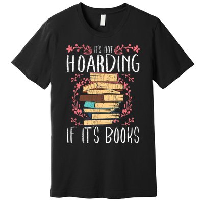 Its Not Hoarding If Its Books Hoarder Bookish Book Lovers Premium T-Shirt