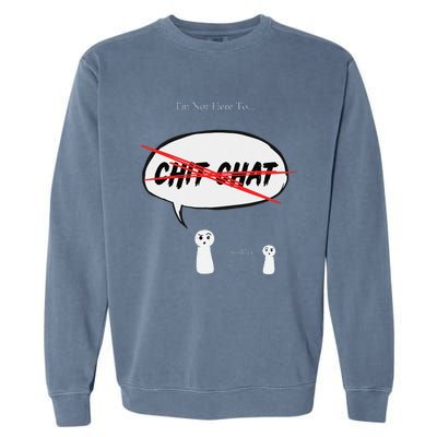 “I’M Not Here To Chit Chat” Funny Sarcastic Motivational Garment-Dyed Sweatshirt