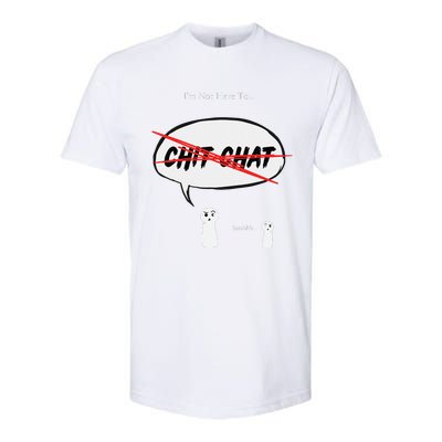 “I’M Not Here To Chit Chat” Funny Sarcastic Motivational Softstyle CVC T-Shirt