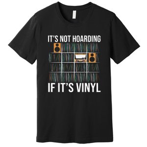 Its Not Hoarding If Its Vinyl Records Lover Funny Premium T-Shirt