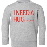 I Need Huge Margarita Toddler Sweatshirt