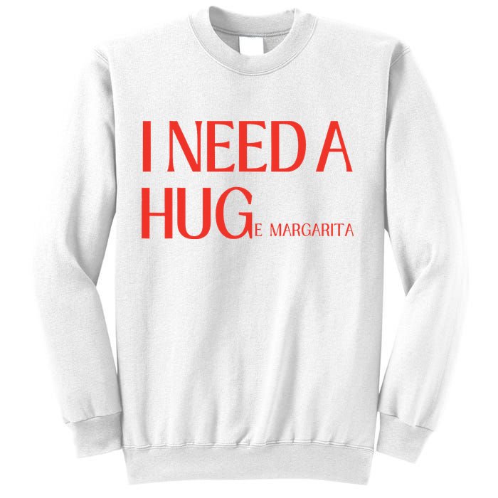 I Need Huge Margarita Sweatshirt