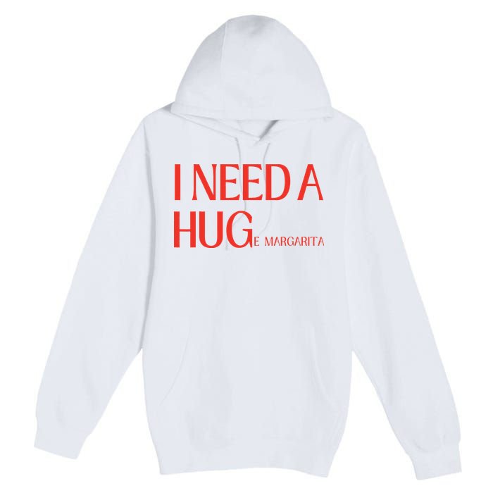 I Need Huge Margarita Premium Pullover Hoodie