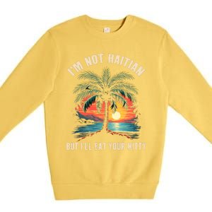 IM Not Haitian But ILl Eat Your Kitty Coconut Tree Premium Crewneck Sweatshirt