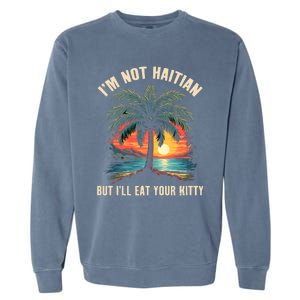 IM Not Haitian But ILl Eat Your Kitty Coconut Tree Garment-Dyed Sweatshirt