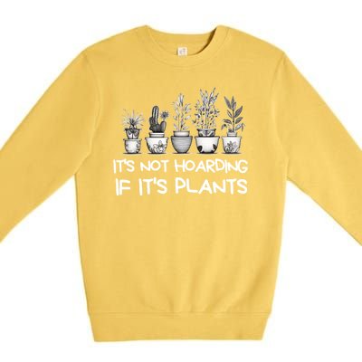 ItS Not Hoarding If ItS Plants Lover Gardener Gardening Premium Crewneck Sweatshirt