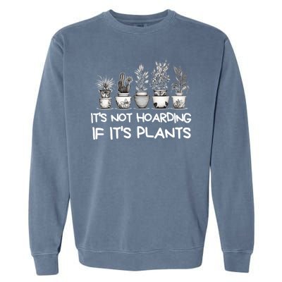 ItS Not Hoarding If ItS Plants Lover Gardener Gardening Garment-Dyed Sweatshirt