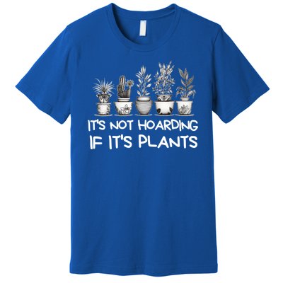 ItS Not Hoarding If ItS Plants Lover Gardener Gardening Premium T-Shirt