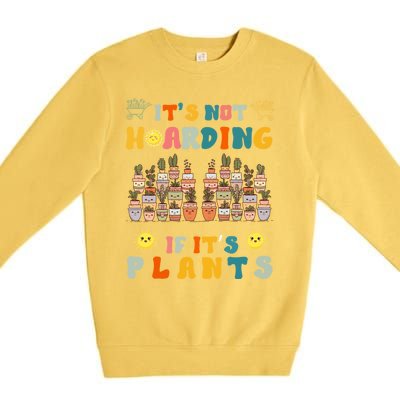 ItS Not Hoarding If ItS Plants Lover Gardener Gardening Premium Crewneck Sweatshirt