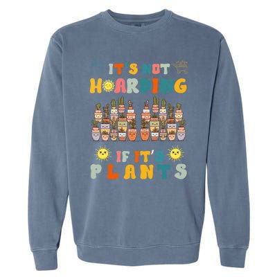 ItS Not Hoarding If ItS Plants Lover Gardener Gardening Garment-Dyed Sweatshirt