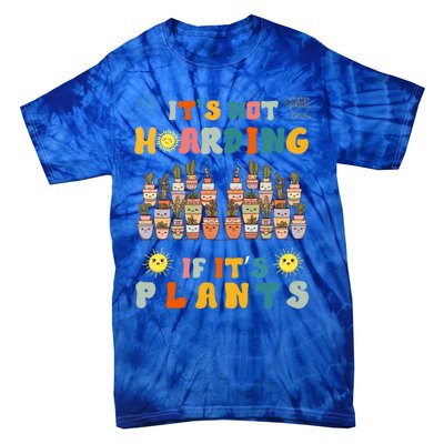 ItS Not Hoarding If ItS Plants Lover Gardener Gardening Tie-Dye T-Shirt