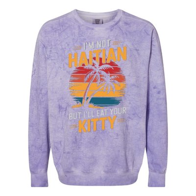 IM Not Haitian But ILl Eat Your Kitty Colorblast Crewneck Sweatshirt