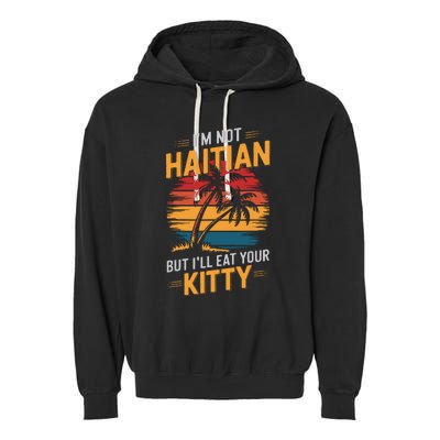 IM Not Haitian But ILl Eat Your Kitty Garment-Dyed Fleece Hoodie