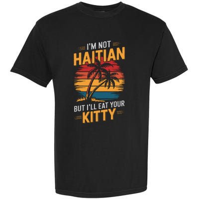 IM Not Haitian But ILl Eat Your Kitty Garment-Dyed Heavyweight T-Shirt