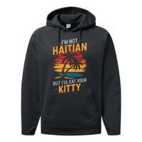 IM Not Haitian But ILl Eat Your Kitty Performance Fleece Hoodie