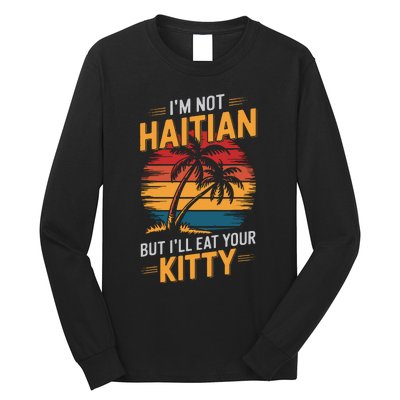 IM Not Haitian But ILl Eat Your Kitty Long Sleeve Shirt