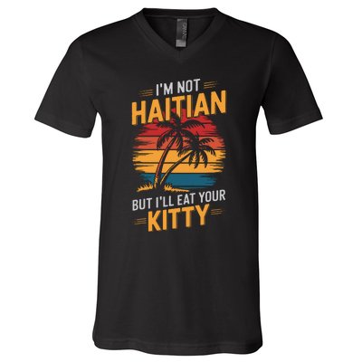 IM Not Haitian But ILl Eat Your Kitty V-Neck T-Shirt