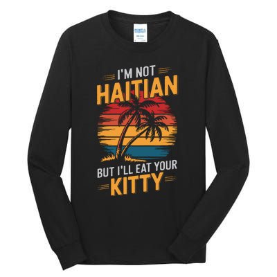 IM Not Haitian But ILl Eat Your Kitty Tall Long Sleeve T-Shirt