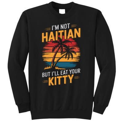 IM Not Haitian But ILl Eat Your Kitty Tall Sweatshirt