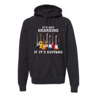 ItS Not Hoarding If Its Guitars Funny Music Lover Guitarist Premium Hoodie