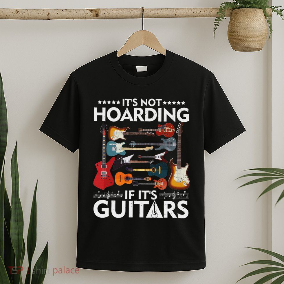 It’S Not Hoarding If It’S Guitars Musicians T-Shirt