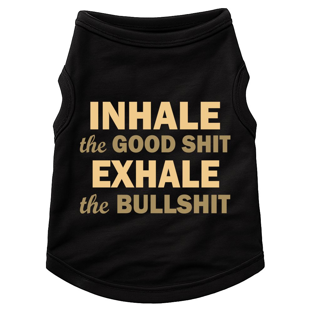 Inhale The Good Shit Exhale the Bullshit Doggie Tank