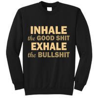 Inhale The Good Shit Exhale the Bullshit Sweatshirt