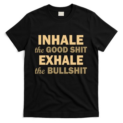 Inhale The Good Shit Exhale the Bullshit T-Shirt