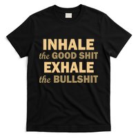 Inhale The Good Shit Exhale the Bullshit T-Shirt