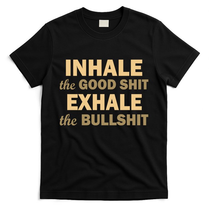 Inhale The Good Shit Exhale the Bullshit T-Shirt