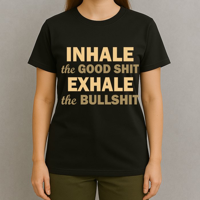 Inhale The Good Shit Exhale the Bullshit T-Shirt