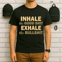 Inhale The Good Shit Exhale the Bullshit T-Shirt