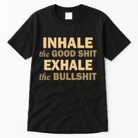 Inhale The Good Shit Exhale the Bullshit Tall T-Shirt
