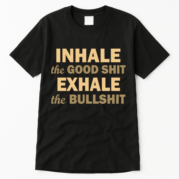Inhale The Good Shit Exhale the Bullshit Tall T-Shirt