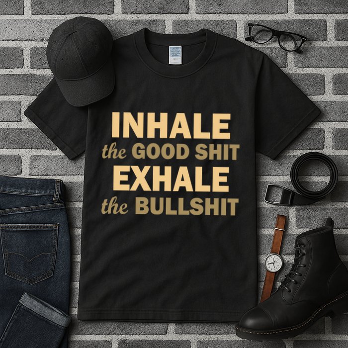Inhale The Good Shit Exhale the Bullshit Tall T-Shirt
