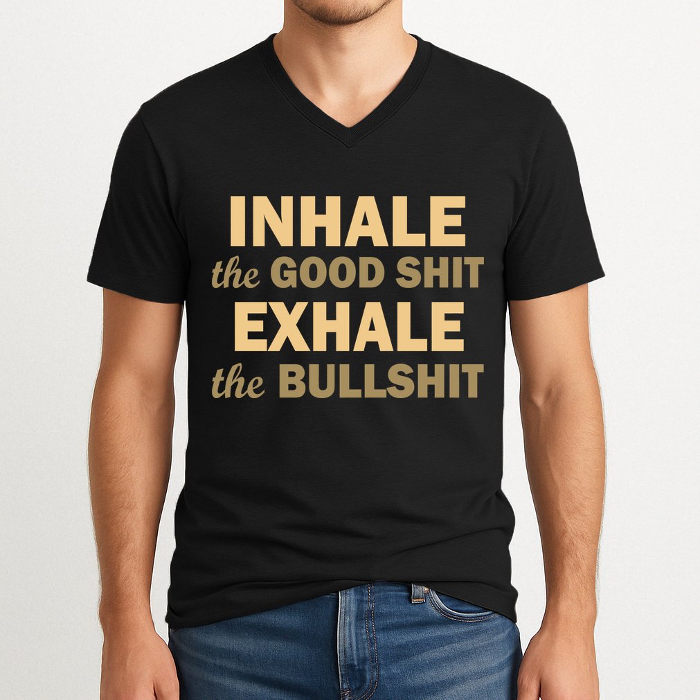 Inhale The Good Shit Exhale the Bullshit V-Neck T-Shirt